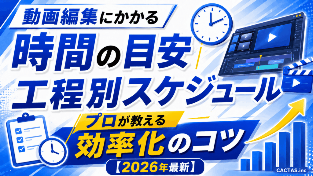 動画編集にかかる時間の目安と工程別スケジュール｜プロが教える効率化のコツ【2026年最新】