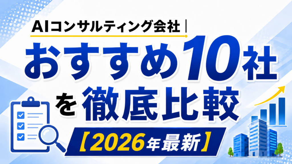 2026年最新！AIコンサルティング会社おすすめ10選｜費用相場と選び方をプロが徹底解説【比較表付き】
