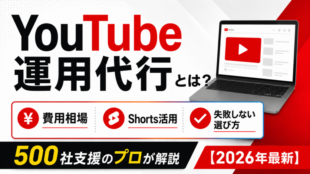 YouTube運用代行とは？費用相場・Shorts活用・失敗しない選び方を500社支援のプロが解説【2026年最新】