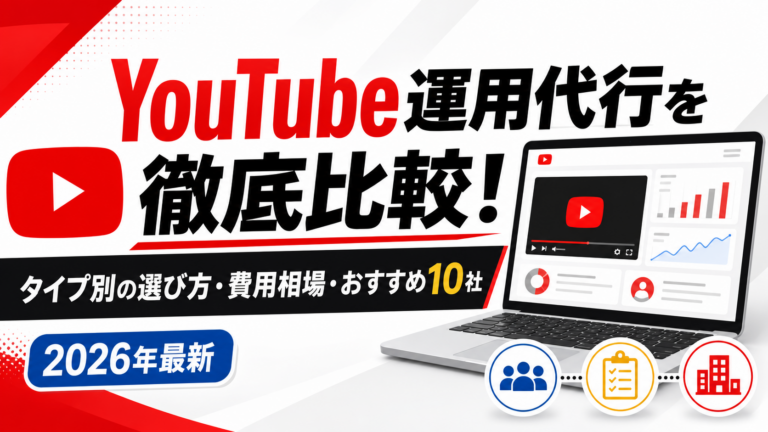 YouTube運用代行を徹底比較！タイプ別の選び方・費用相場・おすすめ10社【2026年最新】